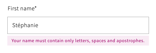 screenshot of a first name input with my name Stephanie which has an accent on the first e, and displaying an error message stating: Your name must contain only letters, spaces and apostrophes